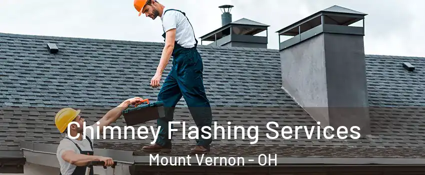 Chimney Flashing Services Mount Vernon - OH