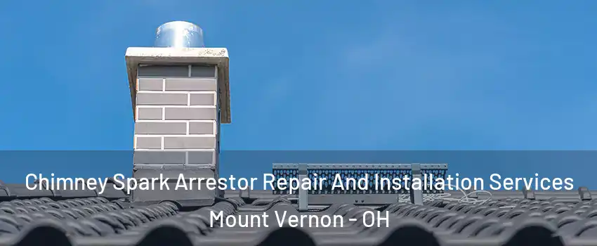 Chimney Spark Arrestor Repair And Installation Services Mount Vernon - OH