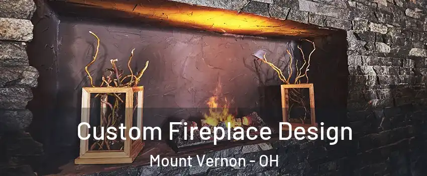  Custom Fireplace Design Mount Vernon - OH