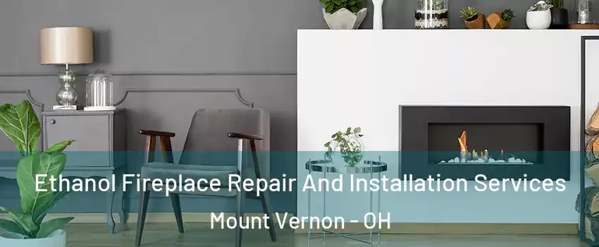  Ethanol Fireplace Repair And Installation Services Mount Vernon - OH