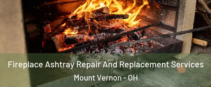  Fireplace Ashtray Repair And Replacement Services Mount Vernon - OH
