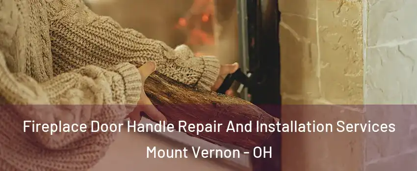 Fireplace Door Handle Repair And Installation Services Mount Vernon - OH