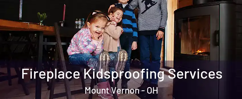 Fireplace Kidsproofing Services Mount Vernon - OH