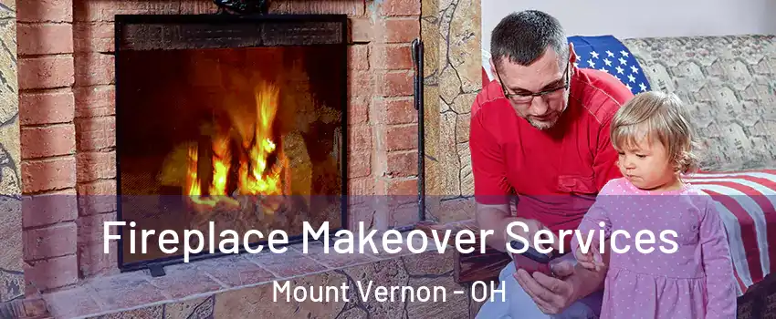 Fireplace Makeover Services Mount Vernon - OH