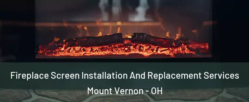  Fireplace Screen Installation And Replacement Services Mount Vernon - OH