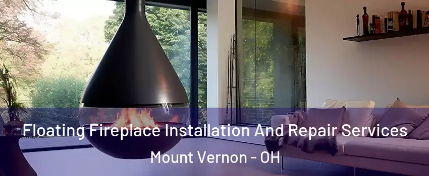 Floating Fireplace Installation And Repair Services Mount Vernon - OH