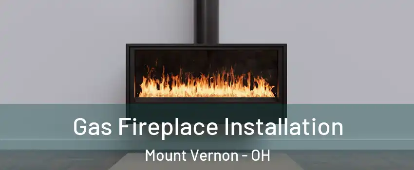 Gas Fireplace Installation Mount Vernon - OH