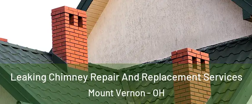  Leaking Chimney Repair And Replacement Services Mount Vernon - OH
