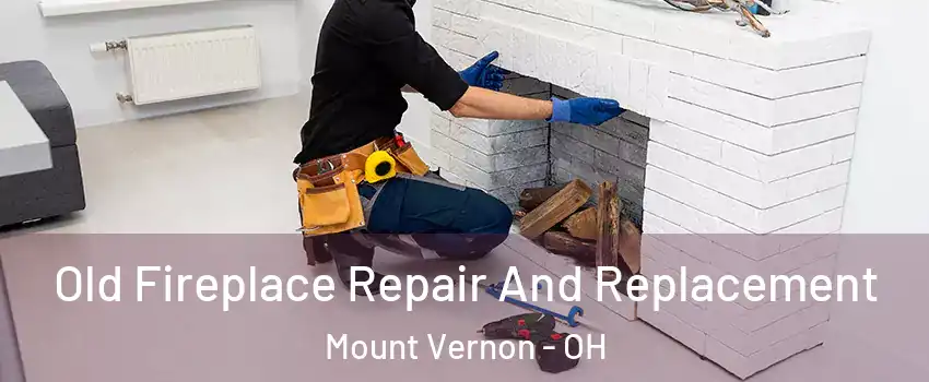 Old Fireplace Repair And Replacement Mount Vernon - OH