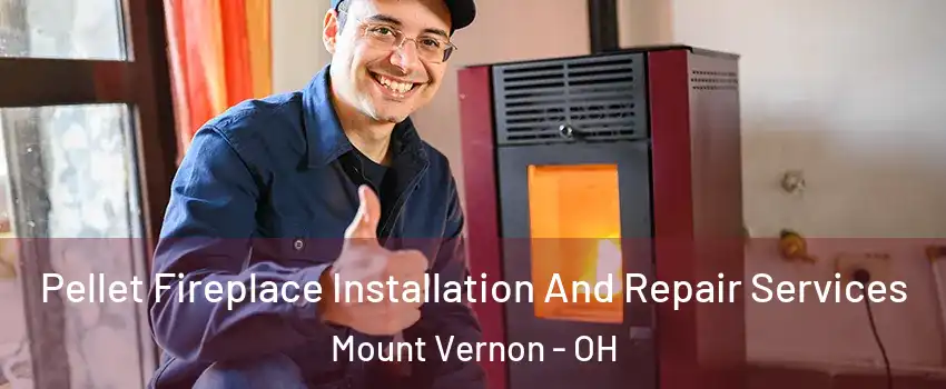  Pellet Fireplace Installation And Repair Services Mount Vernon - OH