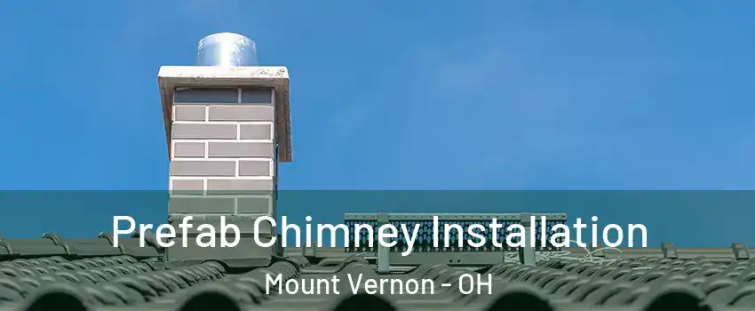 Prefab Chimney Installation Mount Vernon - OH