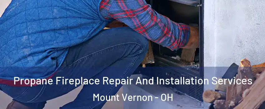  Propane Fireplace Repair And Installation Services Mount Vernon - OH