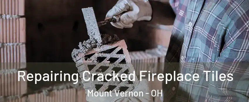  Repairing Cracked Fireplace Tiles Mount Vernon - OH
