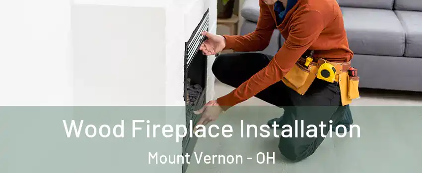  Wood Fireplace Installation Mount Vernon - OH