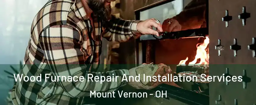 Wood Furnace Repair And Installation Services Mount Vernon - OH